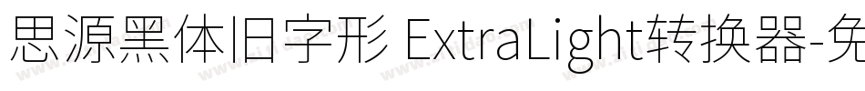 思源黑体旧字形 ExtraLight转换器字体转换